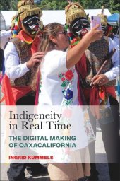 book Indigeneity in Real Time: The Digital Making of Oaxacalifornia