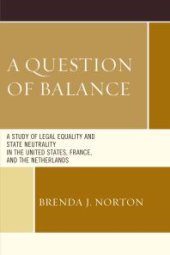 book A Question of Balance : A Study of Legal Equality and State Neutrality in the United States, France, and the Netherlands