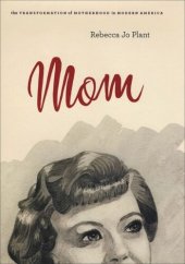 book Mom: The Transformation of Motherhood in Modern America