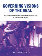 book Governing Visions of the Real : The National Film Unit and Griersonian Documentary Film in Aotearoa/New Zealand