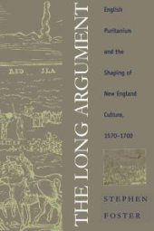 book The Long Argument : English Puritanism and the Shaping of New England Culture, 1570-1700