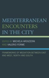 book Mediterranean Encounters in the City: Frameworks of Mediation Between East and West, North and South