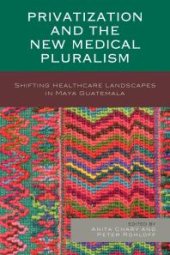 book Privatization and the New Medical Pluralism: Shifting Healthcare Landscapes in Maya Guatemala