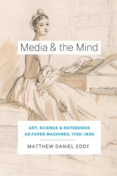 book Media and the Mind: Art, Science, and Notebooks as Paper Machines, 1700-1830