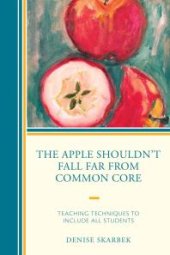 book The Apple Shouldn't Fall Far from Common Core : Teaching Techniques to Include All Students