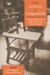 book In the Archives of Composition : Writing and Rhetoric in High Schools and Normal Schools