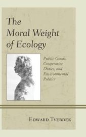 book The Moral Weight of Ecology : Public Goods, Cooperative Duties, and Environmental Politics