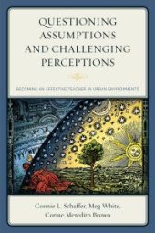 book Questioning Assumptions and Challenging Perceptions : Becoming an Effective Teacher in Urban Environments