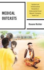 book Medical Outcasts : Gendered and Institutionalized Xenophobia in Undocumented Forced Migrants' Emergency Health Care