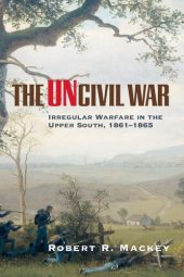 book The Uncivil War: Irregular Warfare in the Upper South, 1861–1865 (Volume 5) (Campaigns and Commanders Series)