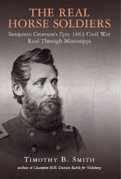 book The Real Horse Soldiers: Benjamin Grierson’s Epic 1863 Civil War Raid Through Mississippi