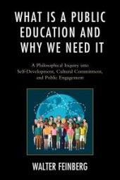 book What Is a Public Education and Why We Need It : A Philosophical Inquiry into Self-Development, Cultural Commitment, and Public Engagement