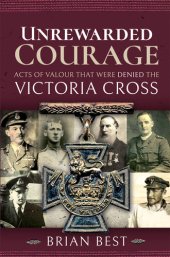 book Unrewarded Courage: Acts of Valour that Were Denied the Victoria Cross