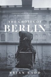 book The Ghosts of Berlin: Confronting German History in the Urban Landscape