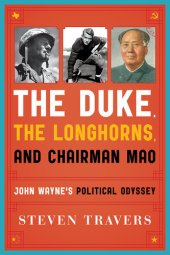 book The Duke, the Longhorns, and Chairman Mao: John Wayne's Political Odyssey
