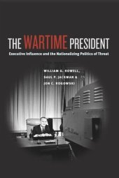 book The Wartime President: Executive Influence and the Nationalizing Politics of Threat