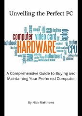 book Unveiling the Perfect PC: A Comprehensive Guide to Buying & Maintaining Your Preferred Computer