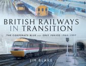 book British Railways in Transition: The Corporate Blue and Grey Period 1964–1997