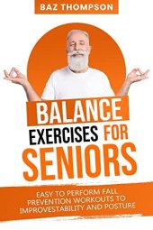 book Balance Exercises for Seniors: Easy to Perform Fall Prevention Workouts to Improve Stability and Posture (Strength Training for Seniors)