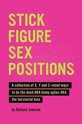 book Stick Figure Sex Positions: A collection of X, Y and Z-rated ways to do the deed AKA bump uglies AKA the horizontal hula