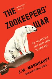 book The Zookeepers' War: An Incredible True Story from the Cold War