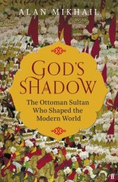 book God's Shadow: The Untold Story of Sultan Selim, His Ottoman Empire, and the Making of the Modern World