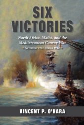 book Six Victories: North Africa, Malta, and the Mediterranean Convoy War, November 1941-March 1942