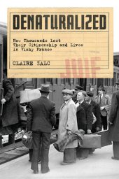 book Denaturalized: How Thousands Lost Their Citizenship and Lives in Vichy France