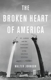 book The Broken Heart of America: St. Louis and the Violent History of the United States