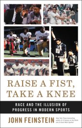 book Raise a Fist, Take a Knee: Race and the Illusion of Progress in Modern Sports