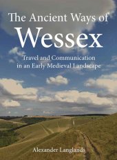 book The Ancient Ways of Wessex: Travel and Communication in an Early Medieval Landscape