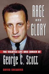 book Rage and Glory: The Volatile Life and Career of George C. Scott (Applause Books)