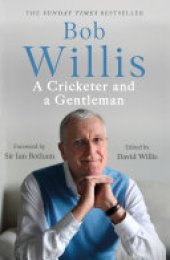 book Bob Willis: A Cricketer and a Gentleman: The Sunday Times Bestseller