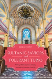 book Sultanic Saviors and Tolerant Turks: Writing Ottoman Jewish History, Denying the Armenian Genocide