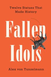 book Fallen Idols: Twelve Statues That Made History