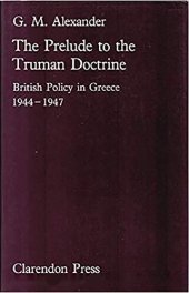 book The Prelude to the Truman Doctrine: British Policy in Greece, 1944-1947