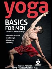 book Yoga Basics for Men: An Intro to Man Flow Yoga: All of the physical benefits, and none of the frills. Improve your physical fitness, reduce your risk of injury, and feel better overall.