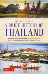 book A Brief History of Thailand: Monarchy, War and Resilience: The Fascinating Story of the Gilded Kingdom at the Heart of Asia (Brief History of Asia Series)