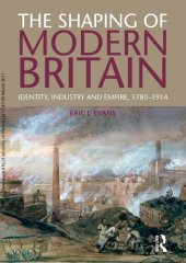 book The Shaping of Modern Britain: Identity, Industry and Empire 1780 - 1914