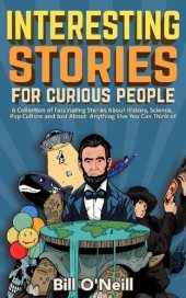 book Interesting Stories For Curious People: A Collection of Fascinating Stories About History, Science, Pop Culture and Just About Anything Else You Can Think of