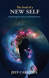 book The Soul of a New Self: Embracing the Future of Being Human (The Mystical Philosophy of Jeff Carreira)