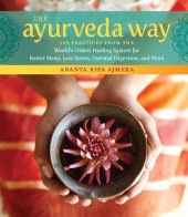 book The Ayurveda Way: 108 Practices from the World’s Oldest Healing System for Better Sleep, Less Stress, Optimal Digestion, and More