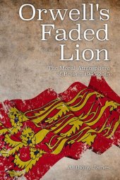 book Orwell's Faded Lion: The Moral Atmosphere of Britain 1945-2015