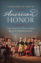 book American Honor: The Creation of the Nation's Ideals during the Revolutionary Era