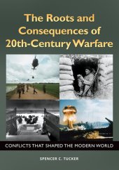 book The Roots and Consequences of 20th-Century Warfare: Conflicts that Shaped the Modern World: Conflicts That Shaped the Modern World