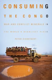 book Consuming the Congo: War and Conflict Minerals in the World's Deadliest Place