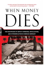 book When Money Dies: The Nightmare of Deficit Spending, Devaluation, and Hyperinflation in Weimar Germany