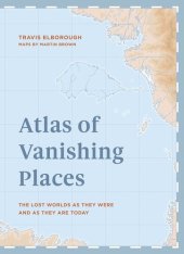 book Atlas of Vanishing Places: The Lost Worlds as They Were and as They Are Today Winner Illustrated Book of the Year - Edward Stanford Travel Writing Awards 2020