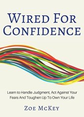 book Wired For Confidence: Learn To Handle Judgment, Act Against Your Fears And Toughen Up To Own Your Life