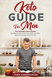 book Keto Guide For Men: The Ultimate Men’s Guide On What To Eat To Feel Your Best and Have Maximum Energy on a Keto Diet